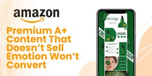 Improve Amazon Premium A+ Content: The Most Important Tip Missed by Sellers